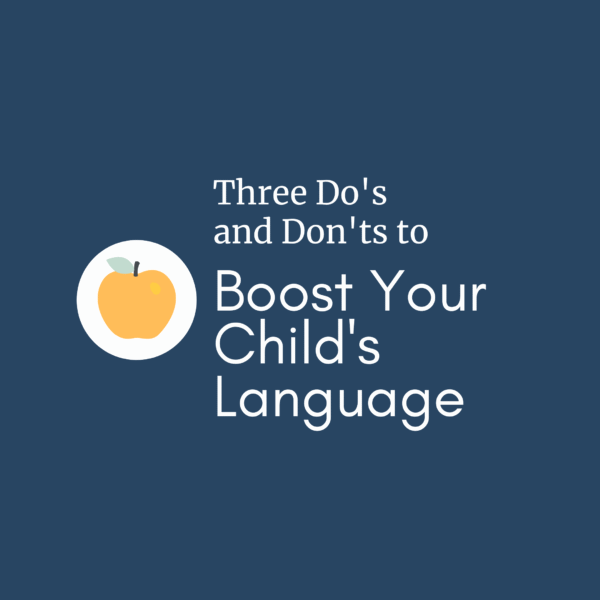 Three Do's and Don'ts to Boost Your Child's Language