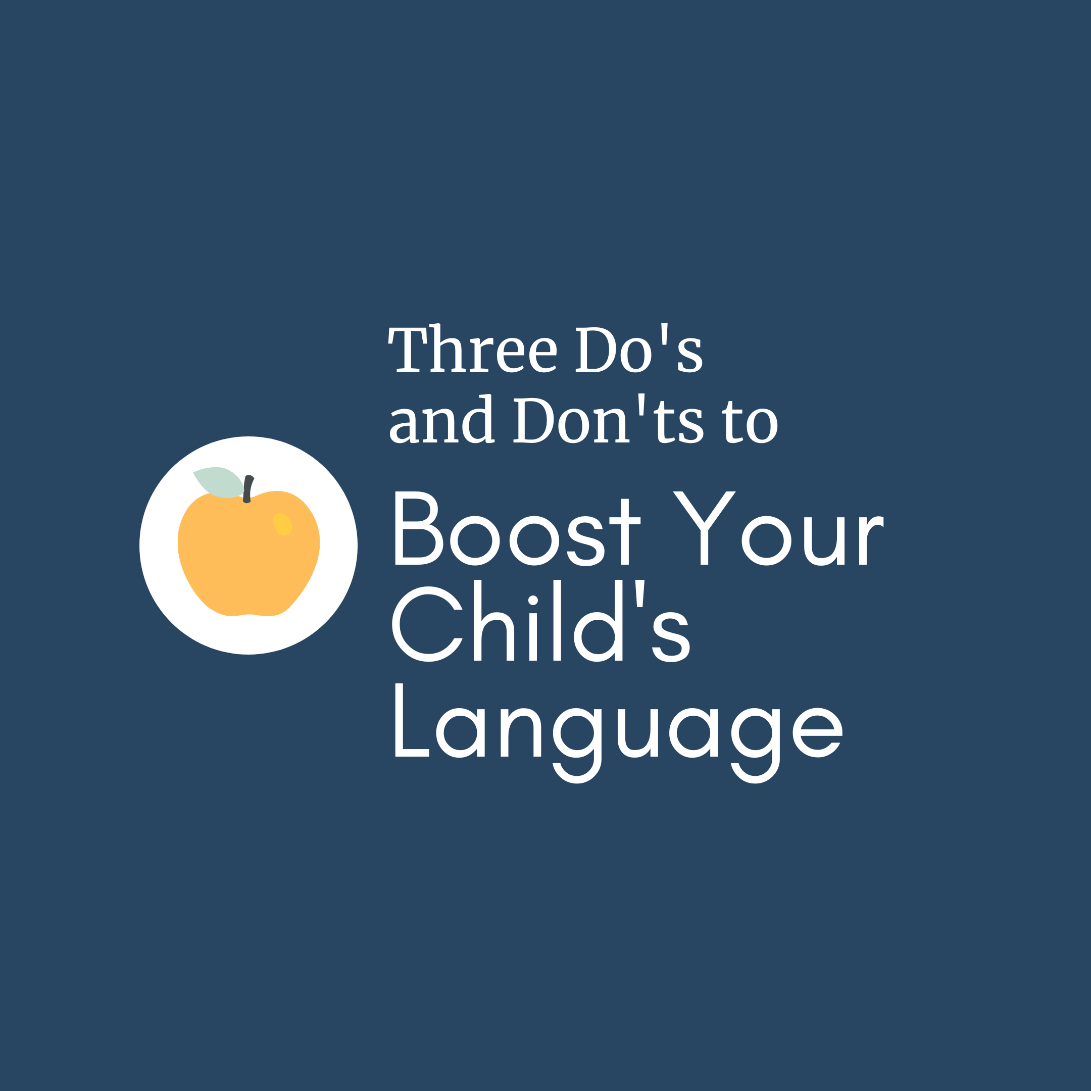 Three Do's and Don'ts to Boost Your Child's Language